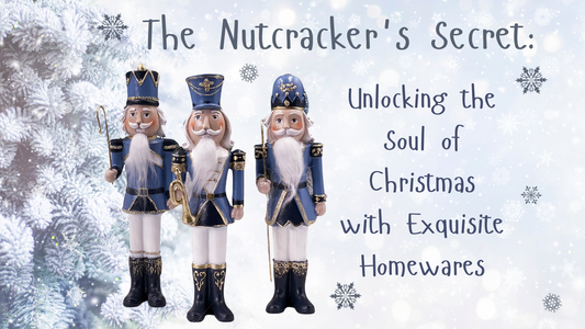 More Than a Decoration: The Timeless Magic of Nutcrackers from Exquisite Homewares